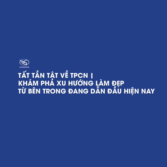 TẤT TẦN TẬT VỀ TPCN | KHÁM PHÁ XU HƯỚNG LÀM ĐẸP TỪ BÊN TRONG ĐANG DẪN ĐẦU HIỆN NAY