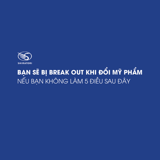 BẠN SẼ BỊ BREAK OUT KHI ĐỔI MỸ PHẨM NẾU BẠN KHÔNG LÀM 5 ĐIỀU SAU ĐÂY