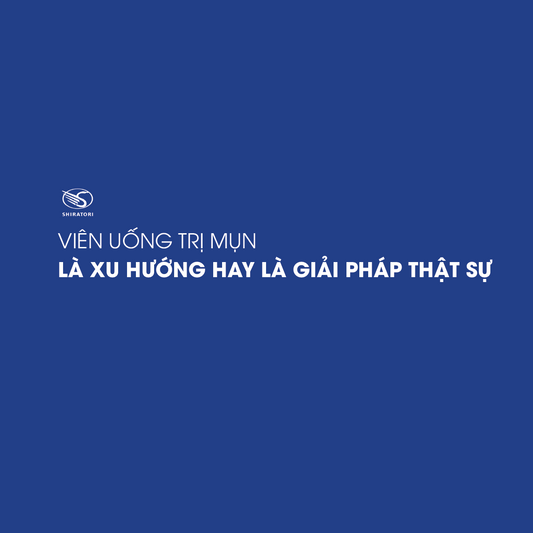 VIÊN UỐNG TRỊ MỤN - LÀ XU HƯỚNG HAY LÀ GIẢI PHÁP THẬT SỰ