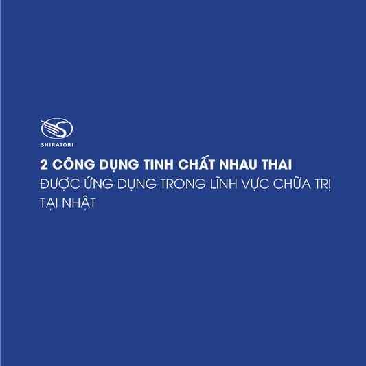 2 CÔNG DỤNG MỚI VỀ TINH CHẤT NHAU THAI ĐƯỢC ỨNG DỤNG TẠI NHẬT