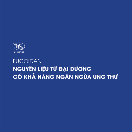 FUCOIDAN | NGUYÊN LIỆU TỪ ĐẠI DƯƠNG CÓ KHẢ NĂNG NGĂN NGỪA UNG THƯ