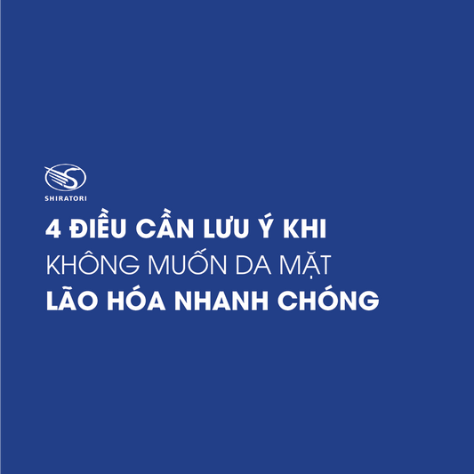 4 ĐIỀU CẦN LƯU Ý KHI KHÔNG MUỐN DA MẶT LÃO HÓA NHANH CHÓNG
