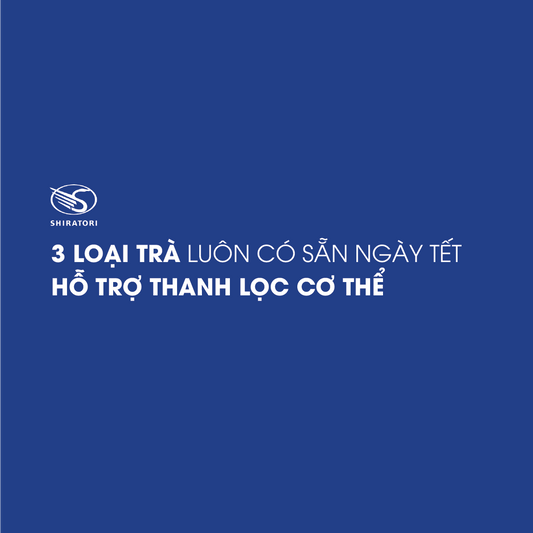 3 LOẠI TRÀ LUÔN CÓ SẴN NGÀY TẾT HỖ TRỢ THANH LỌC CƠ THỂ