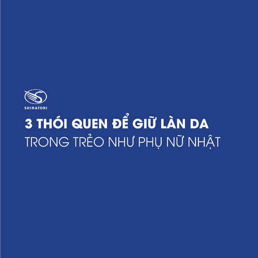 3 THÓI QUEN ĐỂ GIỮ LÀN DA TRONG TRẺO NHƯ PHỤ NỮ NHẬT