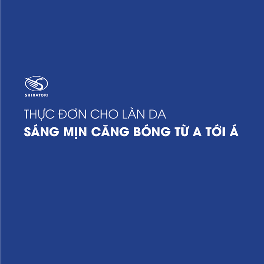 THỰC ĐƠN CHO LÀN DA SÁNG MỊN CĂNG BÓNG TỪ A TỚI Á
