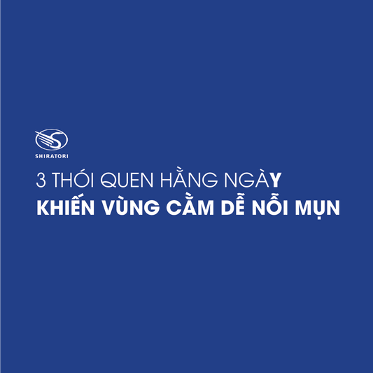 3 THÓI QUEN HẰNG NGÀY KHIẾN VÙNG CẰM DỄ NỖI MỤN